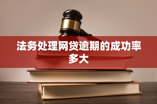 法務(wù)處理網(wǎng)貸逾期的成功率多大